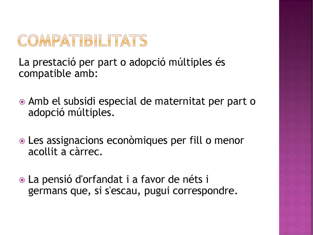 compatibilitats La prestació per part o adopció múltiples és compatible amb: Amb el subsidi especial de maternitat per part o adopció múltiples.