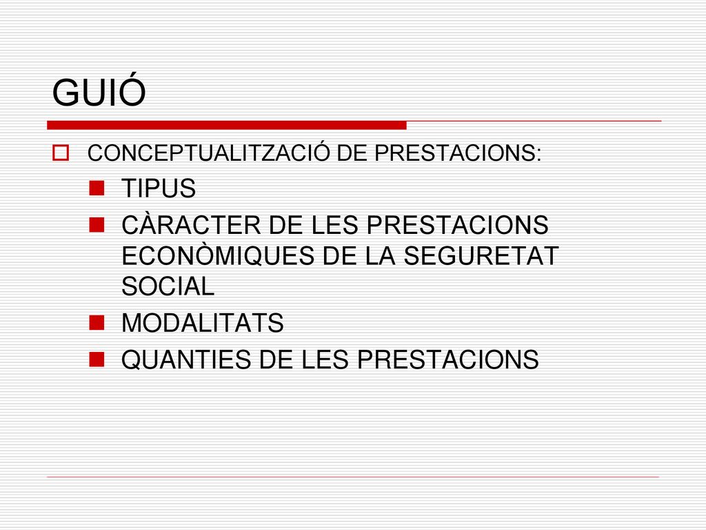 GUIÓ CONCEPTUALITZACIÓ DE PRESTACIONS: TIPUS. CÀRACTER DE LES PRESTACIONS ECONÒMIQUES DE LA SEGURETAT SOCIAL.