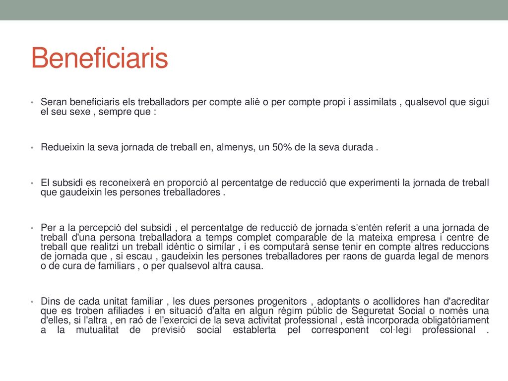 Beneficiaris Seran beneficiaris els treballadors per compte aliè o per compte propi i assimilats , qualsevol que sigui el seu sexe , sempre que :