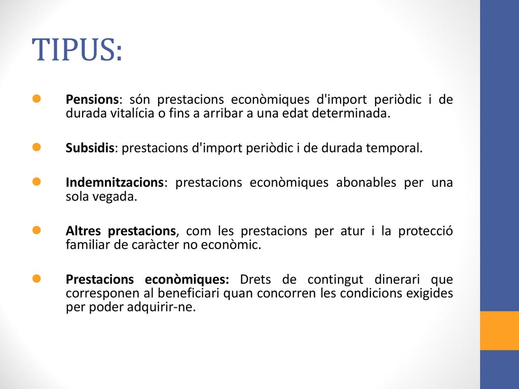 TIPUS: Pensions: són prestacions econòmiques d import periòdic i de durada vitalícia o fins a arribar a una edat determinada.