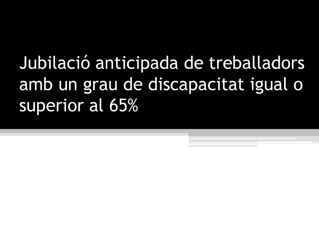 Jubilació anticipada de treballadors amb un grau de discapacitat igual o superior al 65%