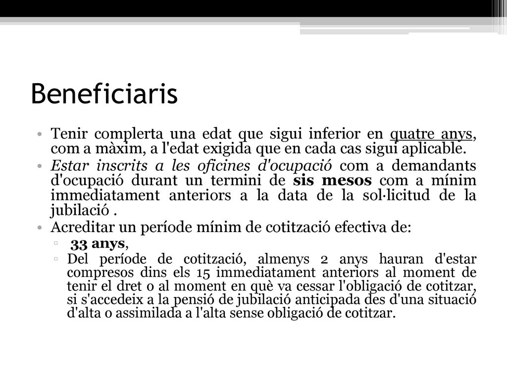 Beneficiaris Tenir complerta una edat que sigui inferior en quatre anys, com a màxim, a l edat exigida que en cada cas sigui aplicable.