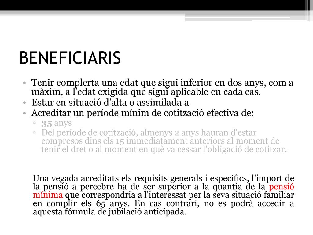 BENEFICIARIS Tenir complerta una edat que sigui inferior en dos anys, com a màxim, a l edat exigida que sigui aplicable en cada cas.