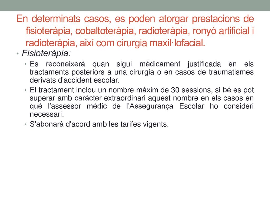 En determinats casos, es poden atorgar prestacions de fisioteràpia, cobaltoteràpia, radioteràpia, ronyó artificial i radioteràpia, així com cirurgia maxil·lofacial.