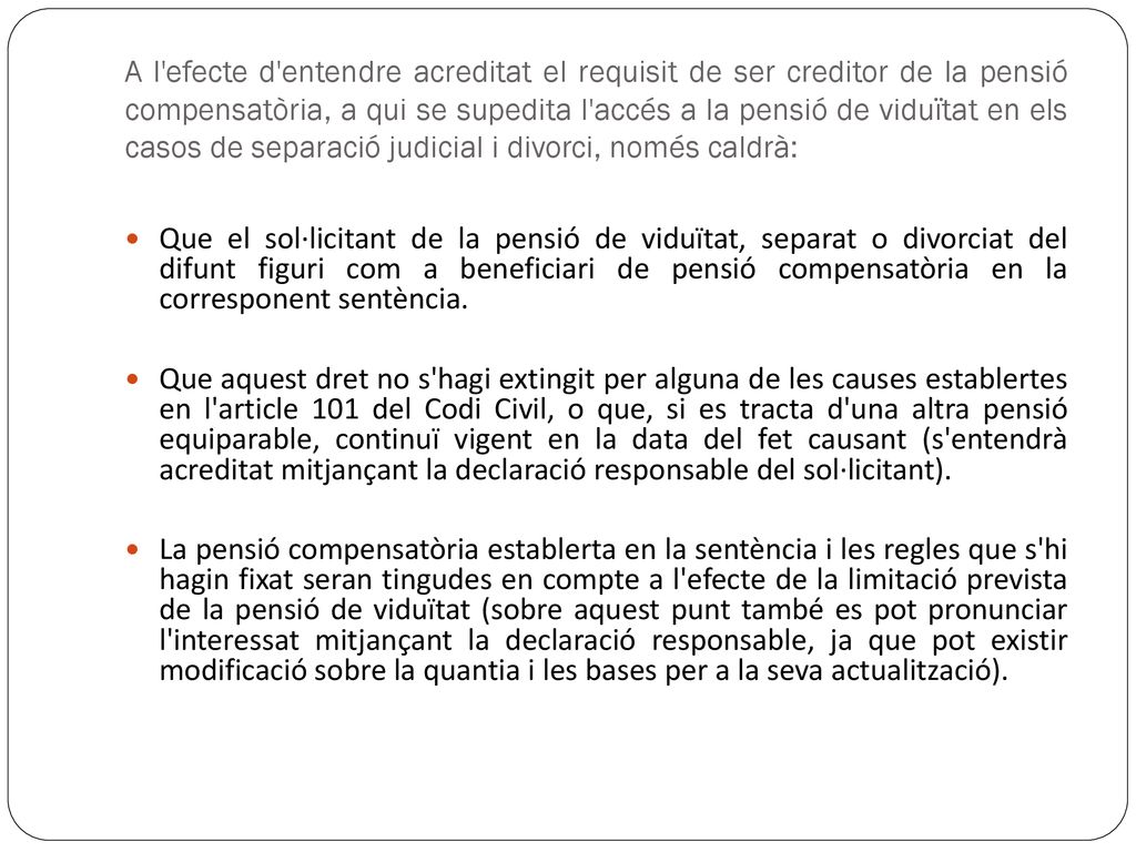 A l efecte d entendre acreditat el requisit de ser creditor de la pensió compensatòria, a qui se supedita l accés a la pensió de viduïtat en els casos de separació judicial i divorci, només caldrà: