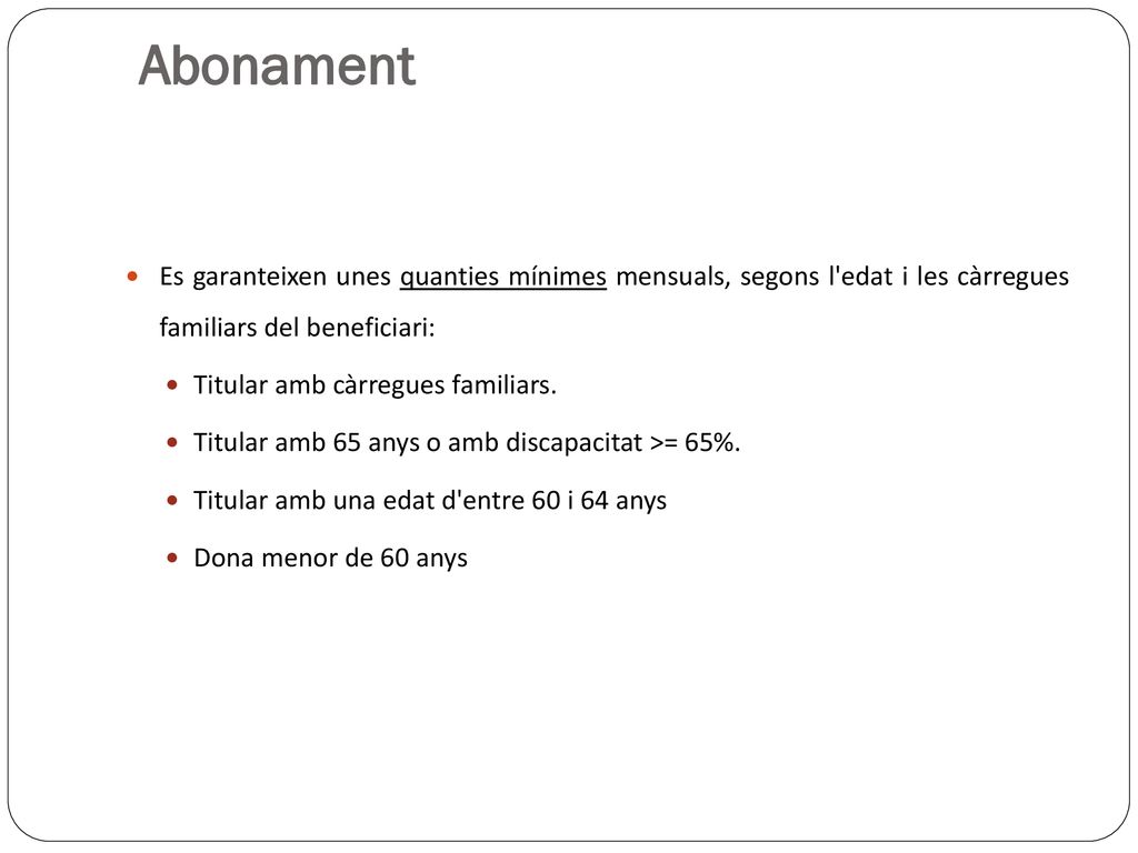 Abonament Es garanteixen unes quanties mínimes mensuals, segons l edat i les càrregues familiars del beneficiari:
