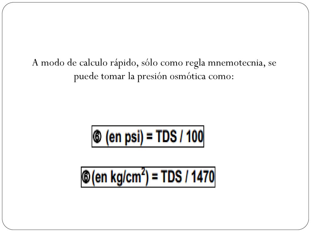 A modo de calculo rápido, sólo como regla mnemotecnia, se puede tomar la presión osmótica como: