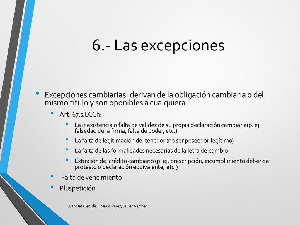 6.- Las excepciones Excepciones cambiarias: derivan de la obligación cambiaria o del mismo título y son oponibles a cualquiera.