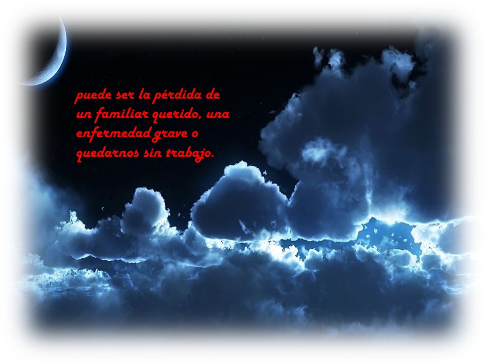 puede ser la pérdida de un familiar querido, una enfermedad grave o quedarnos sin trabajo.
