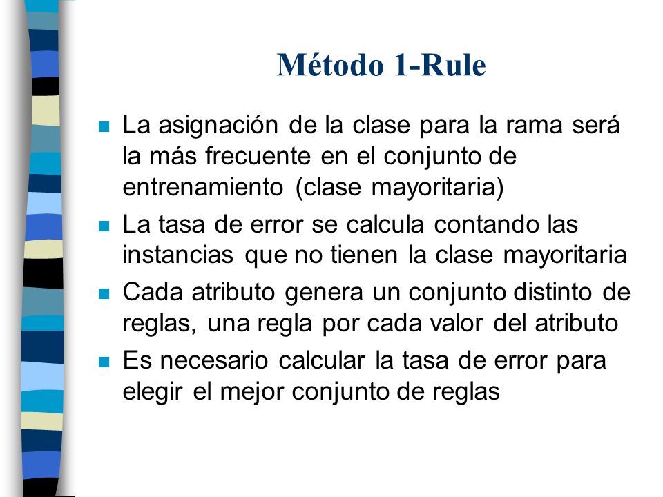 Método 1-Rule La asignación de la clase para la rama será la más frecuente en el conjunto de entrenamiento (clase mayoritaria)