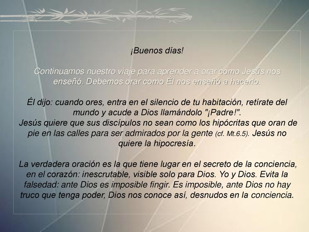 ¡Buenos días! Continuamos nuestro viaje para aprender a orar como Jesús nos enseñó. Debemos orar como Él nos enseñó a hacerlo.