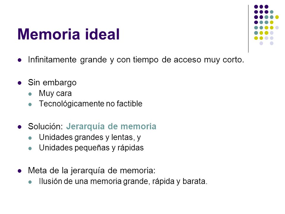 Memoria ideal Infinitamente grande y con tiempo de acceso muy corto.