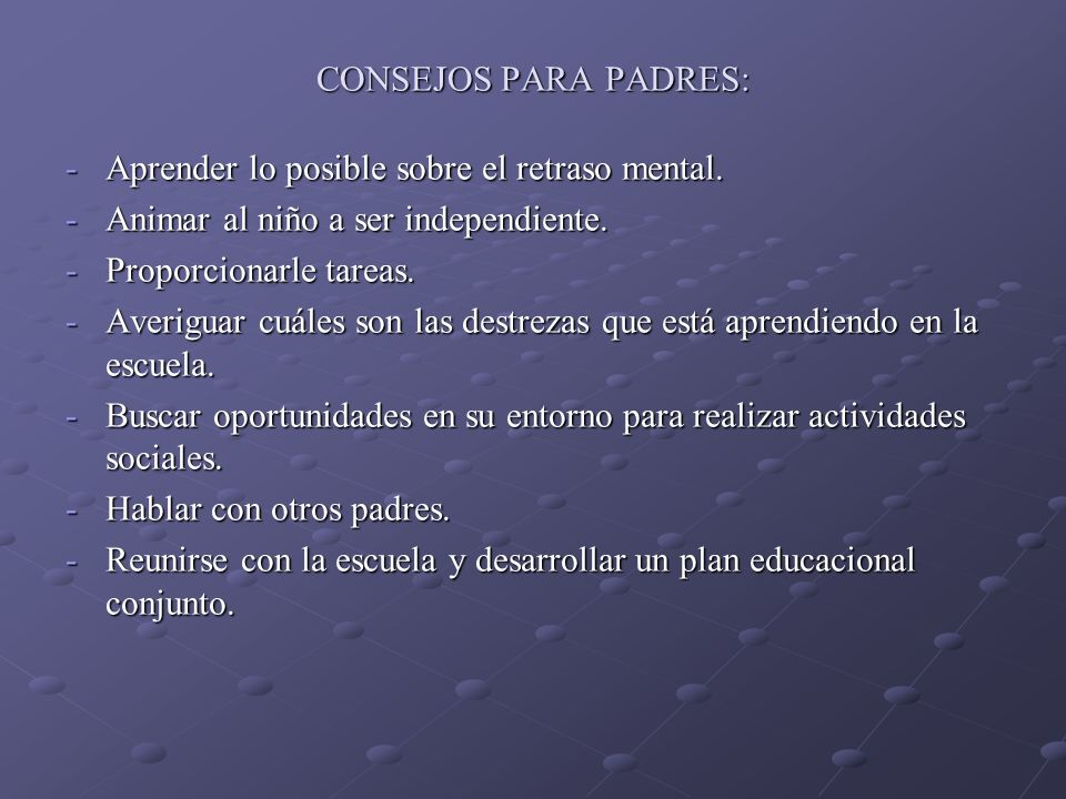 CONSEJOS PARA PADRES: Aprender lo posible sobre el retraso mental. Animar al niño a ser independiente.