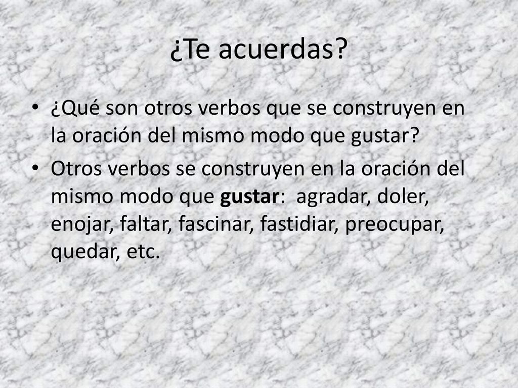 ¿Te acuerdas ¿Qué son otros verbos que se construyen en la oración del mismo modo que gustar