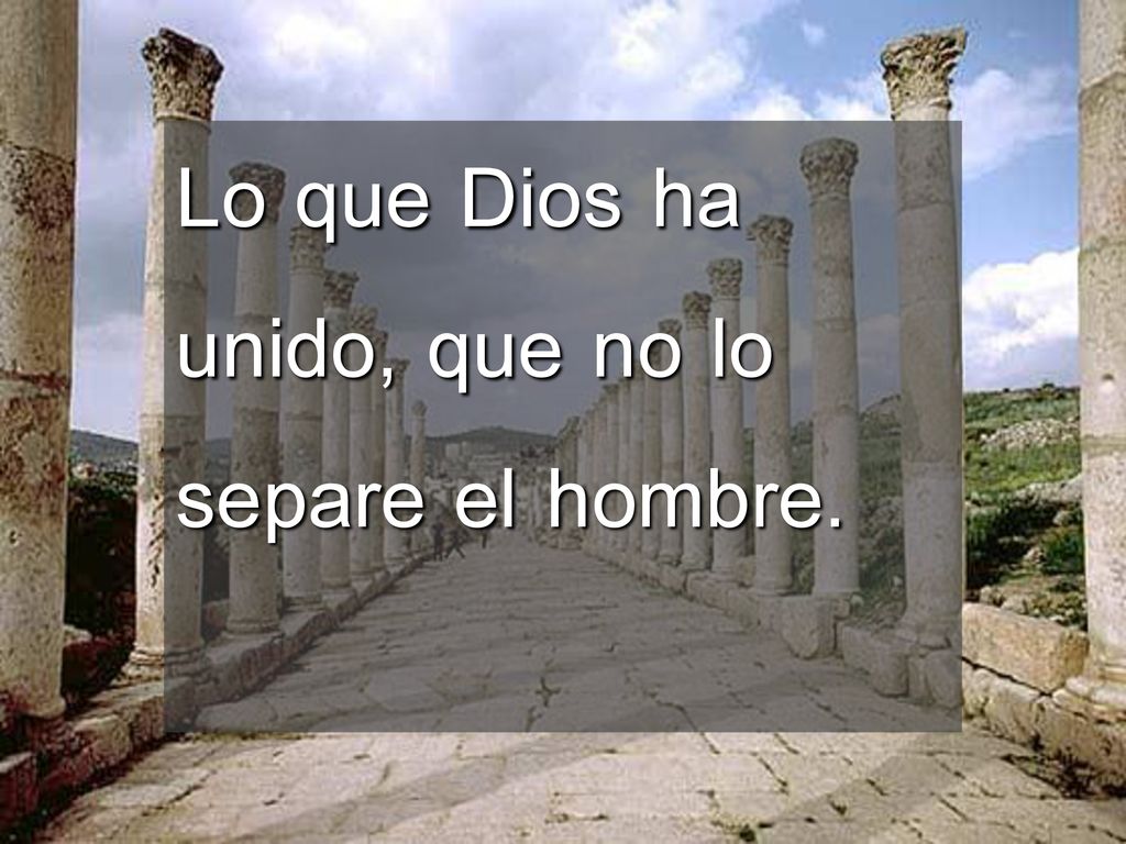 Lo que Dios ha unido, que no lo separe el hombre.