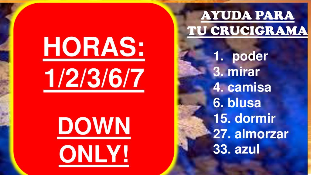 HORAS: 1/2/3/6/7 DOWN ONLY! AYUDA PARA TU CRUCIGRAMA poder 3. mirar