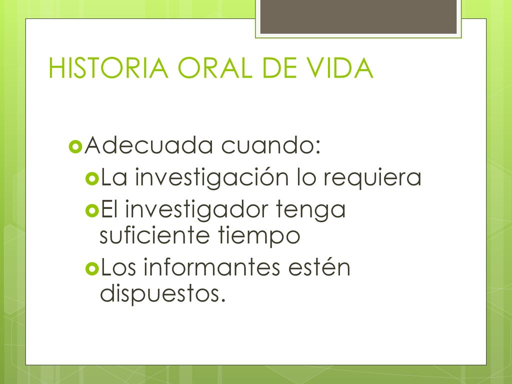 HISTORIA ORAL DE VIDA Adecuada cuando: La investigación lo requiera
