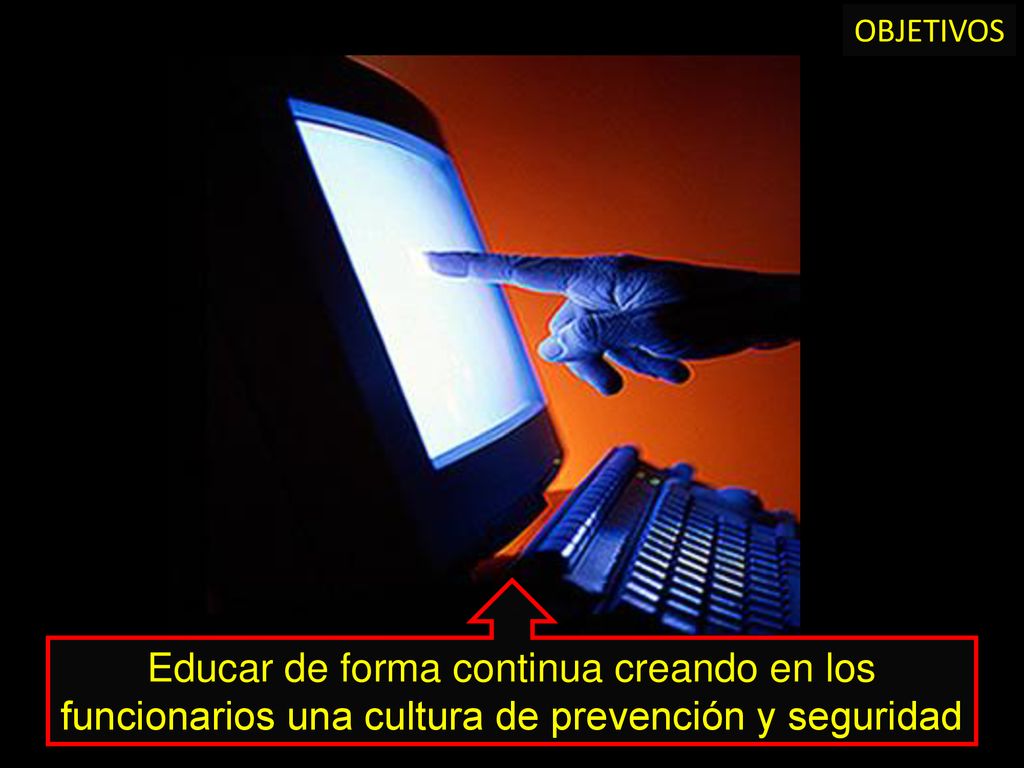 OBJETIVOS Educar de forma continua creando en los funcionarios una cultura de prevención y seguridad.