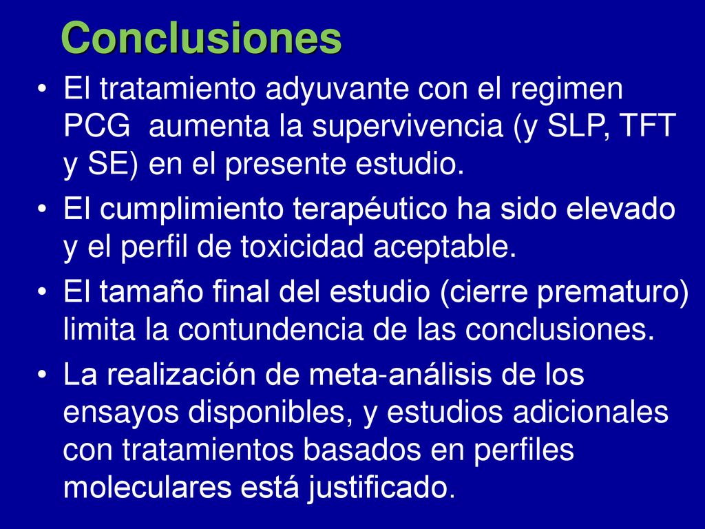 Conclusiones El tratamiento adyuvante con el regimen PCG aumenta la supervivencia (y SLP, TFT y SE) en el presente estudio.