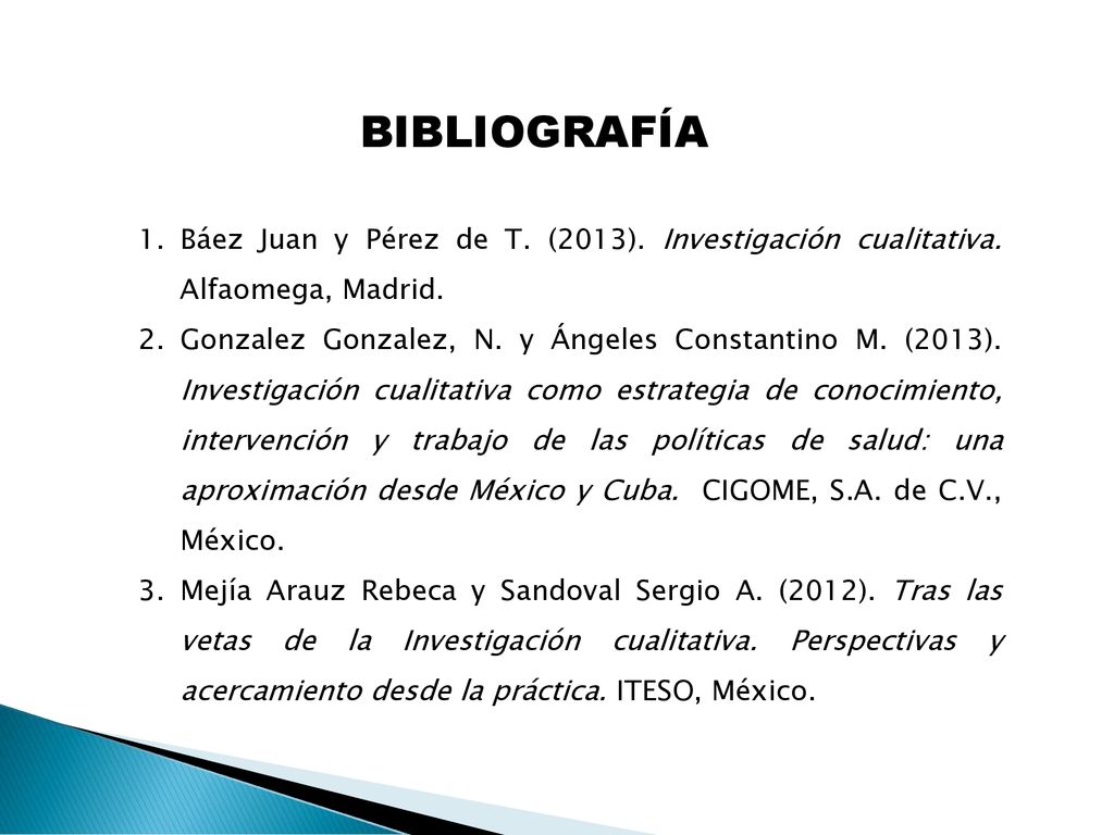 BIBLIOGRAFÍA Báez Juan y Pérez de T. (2013). Investigación cualitativa. Alfaomega, Madrid.