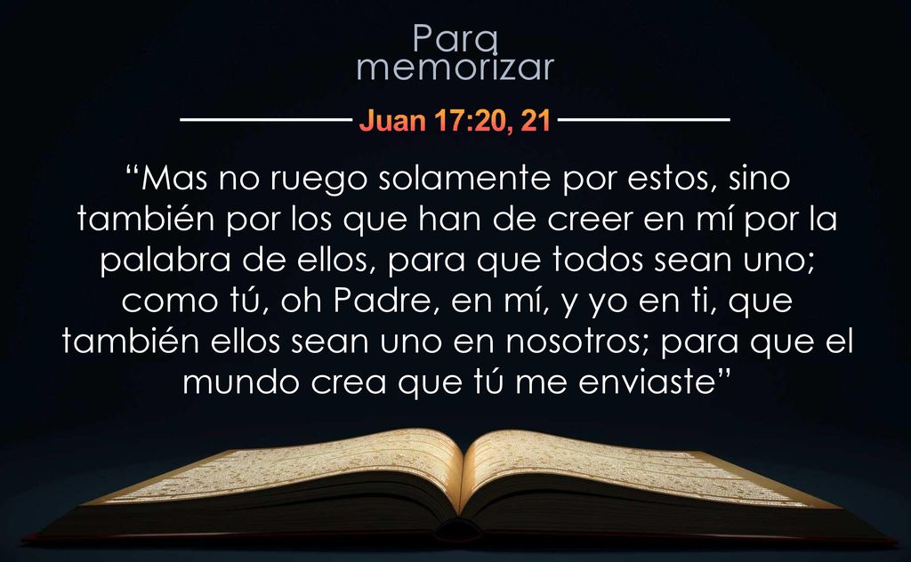 Mas no ruego solamente por estos, sino también por los que han de creer en mí por la palabra de ellos, para que todos sean uno; como tú, oh Padre, en mí, y yo en ti, que también ellos sean uno en nosotros; para que el mundo crea que tú me enviaste