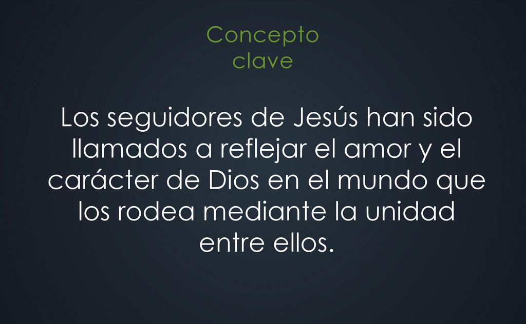 Los seguidores de Jesús han sido llamados a reflejar el amor y el carácter de Dios en el mundo que los rodea mediante la unidad entre ellos.