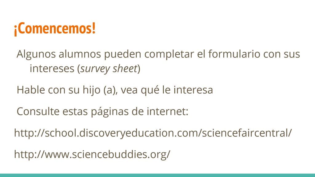 ¡Comencemos! Algunos alumnos pueden completar el formulario con sus intereses (survey sheet) Hable con su hijo (a), vea qué le interesa.