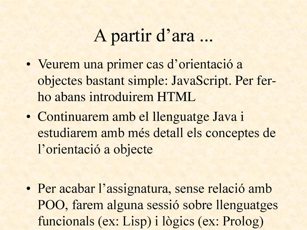 A partir d’ara ... Veurem una primer cas d’orientació a objectes bastant simple: JavaScript. Per fer-ho abans introduirem HTML.