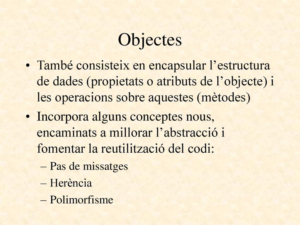 Objectes També consisteix en encapsular l’estructura de dades (propietats o atributs de l’objecte) i les operacions sobre aquestes (mètodes)
