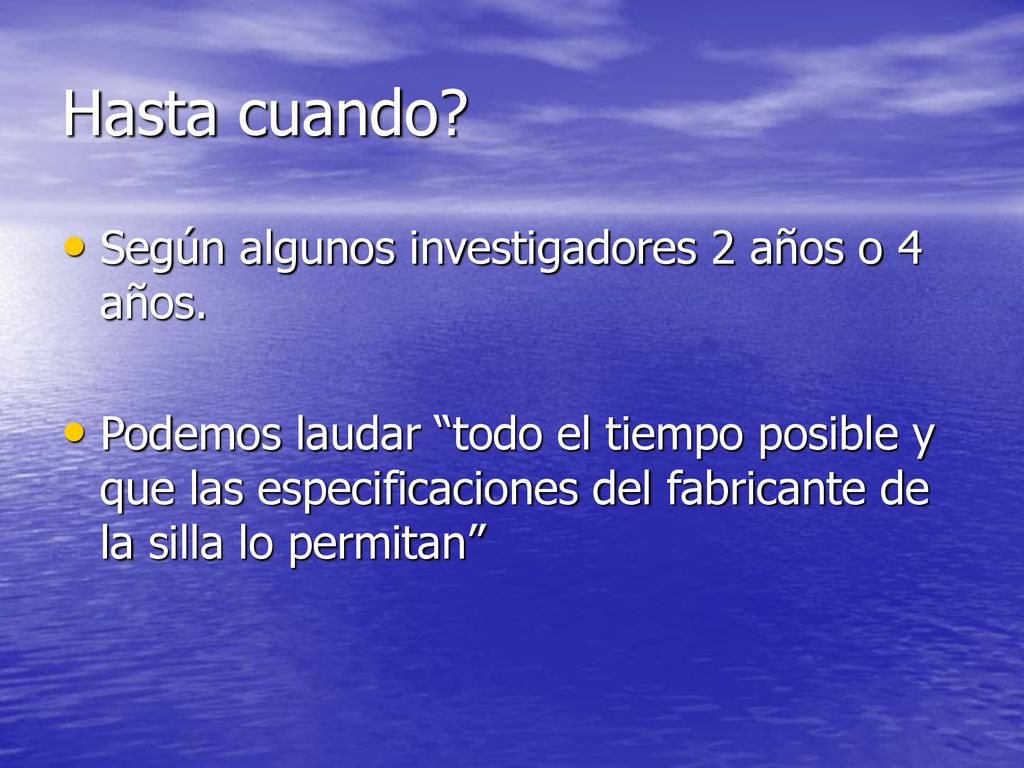 Hasta cuando Según algunos investigadores 2 años o 4 años.