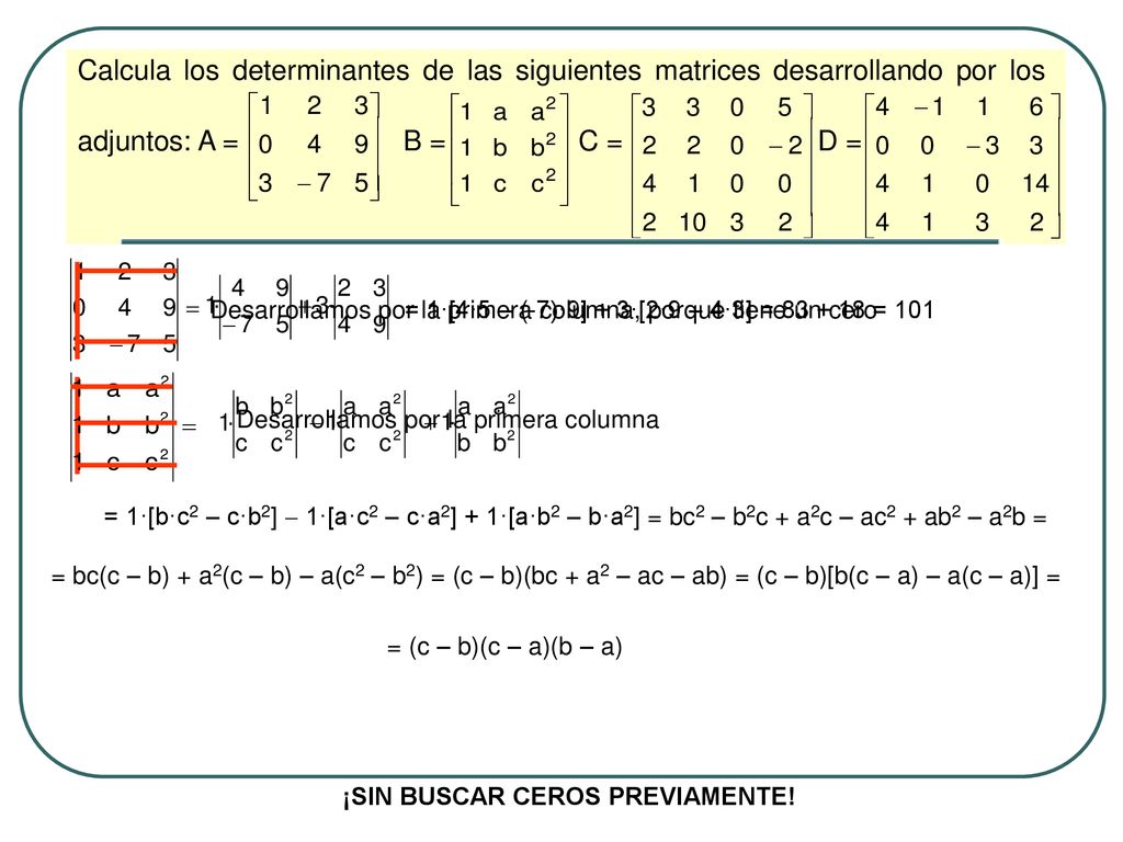Calcula los determinantes de las siguientes matrices desarrollando por los adjuntos: A = B = C = D =