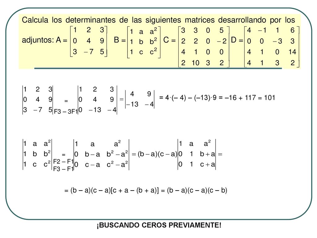 Calcula los determinantes de las siguientes matrices desarrollando por los adjuntos: A = B = C = D =