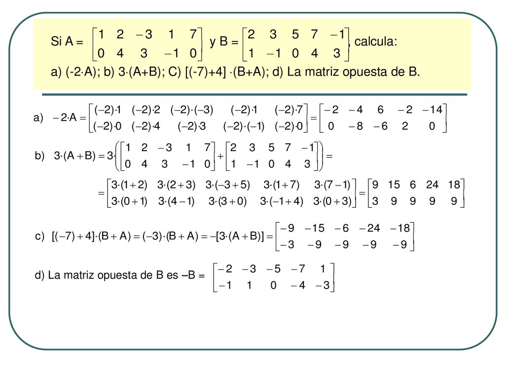 a) (-2A); b) 3(A+B); C) [(-7)+4] (B+A); d) La matriz opuesta de B.
