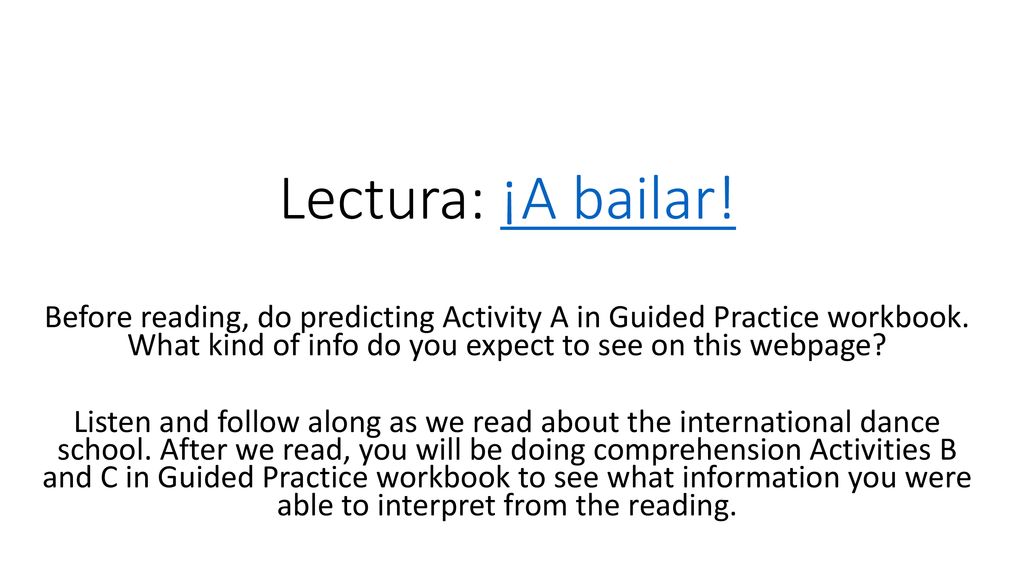 Lectura: ¡A bailar! Before reading, do predicting Activity A in Guided Practice workbook. What kind of info do you expect to see on this webpage