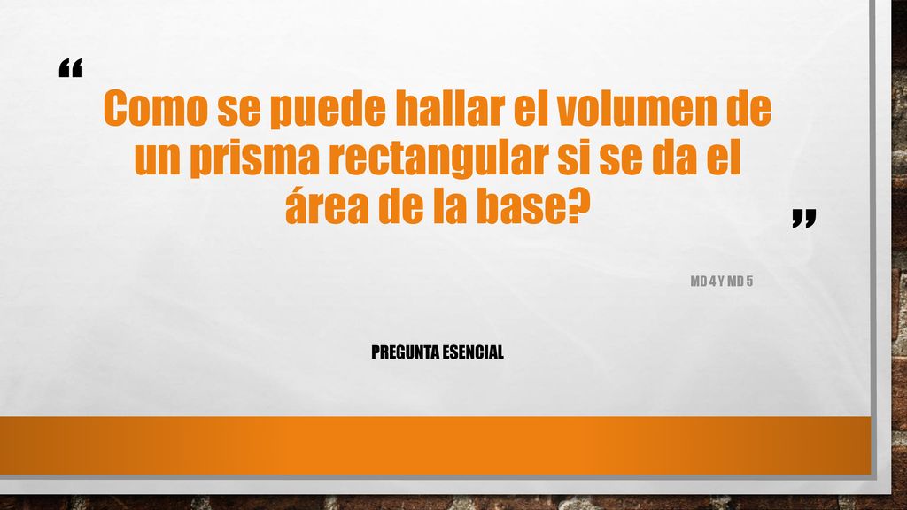 Como se puede hallar el volumen de un prisma rectangular si se da el área de la base
