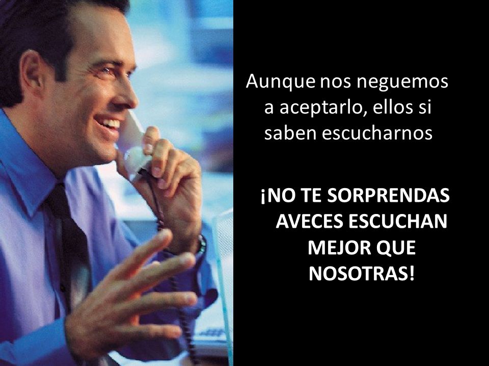 Aunque nos neguemos a aceptarlo, ellos si saben escucharnos ¡NO TE SORPRENDAS AVECES ESCUCHAN MEJOR QUE NOSOTRAS!