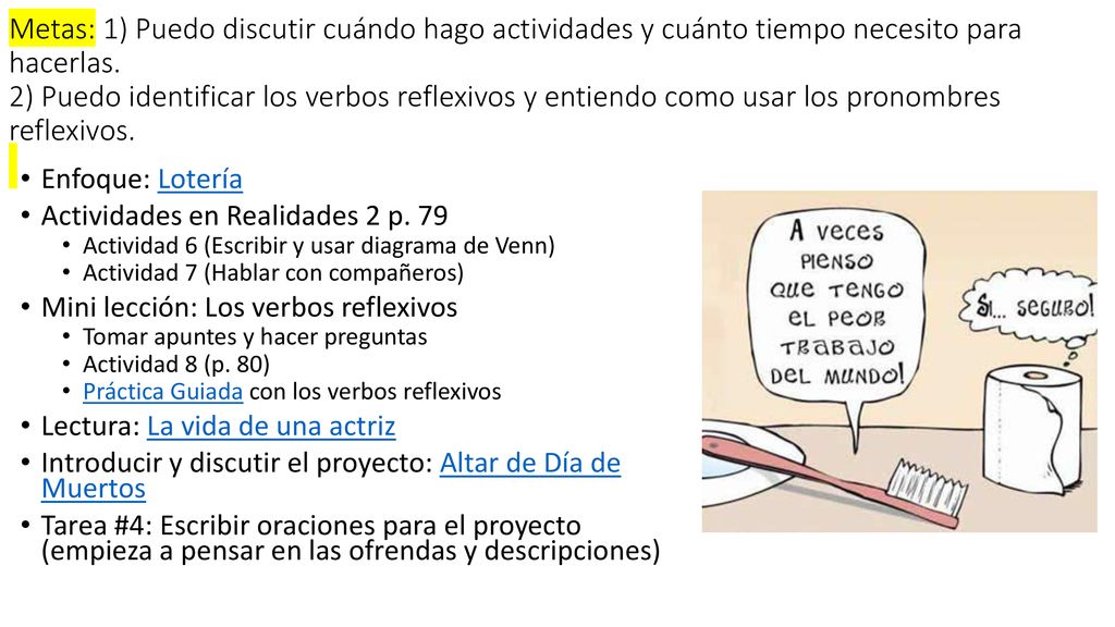 Metas: 1) Puedo discutir cuándo hago actividades y cuánto tiempo necesito para hacerlas. 2) Puedo identificar los verbos reflexivos y entiendo como usar los pronombres reflexivos.