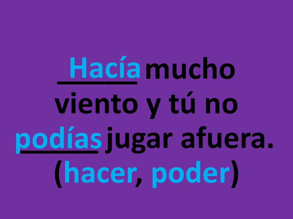 _____ mucho viento y tú no _____ jugar afuera. (hacer, poder)