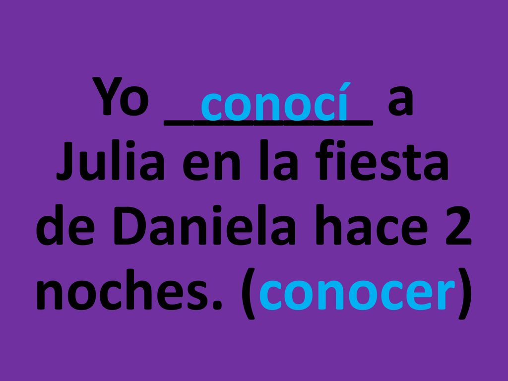 Yo _______ a Julia en la fiesta de Daniela hace 2 noches. (conocer)