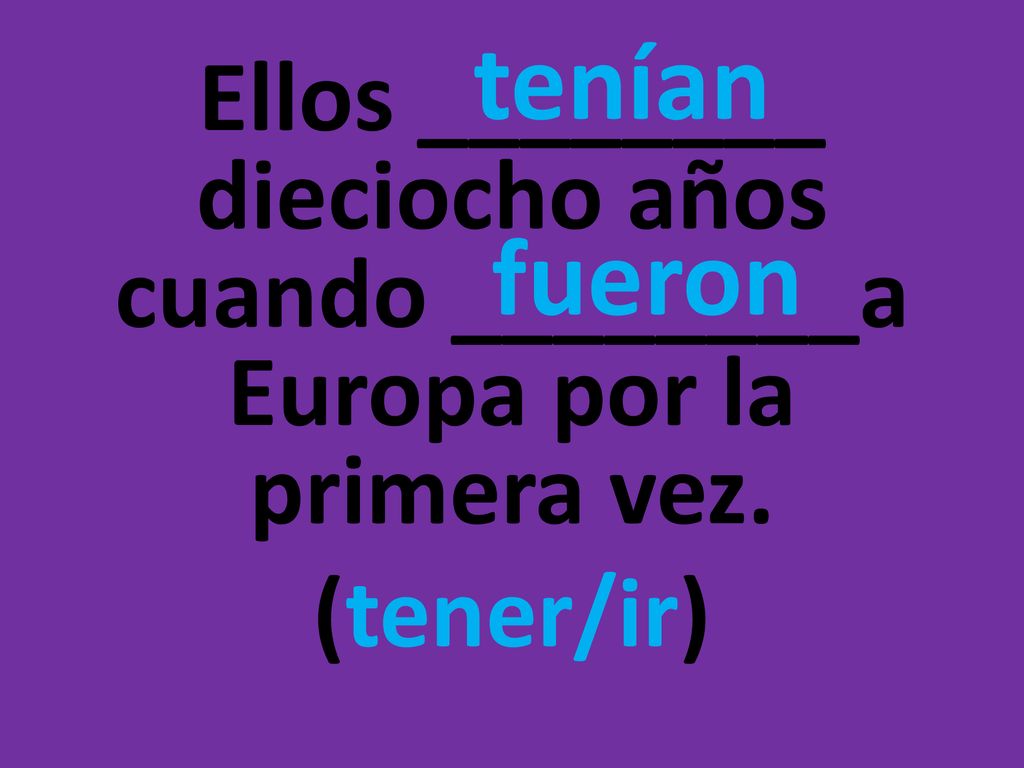 tenían Ellos ________ dieciocho años cuando ________a Europa por la primera vez. (tener/ir) fueron