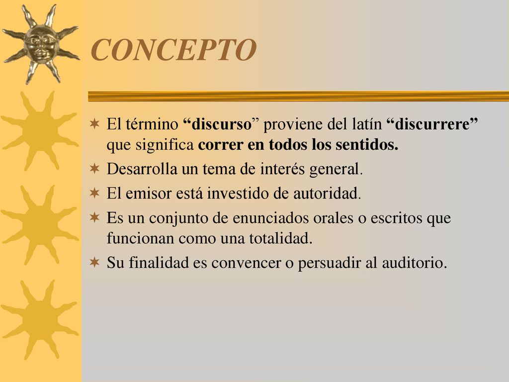 CONCEPTO El término discurso proviene del latín discurrere que significa correr en todos los sentidos.