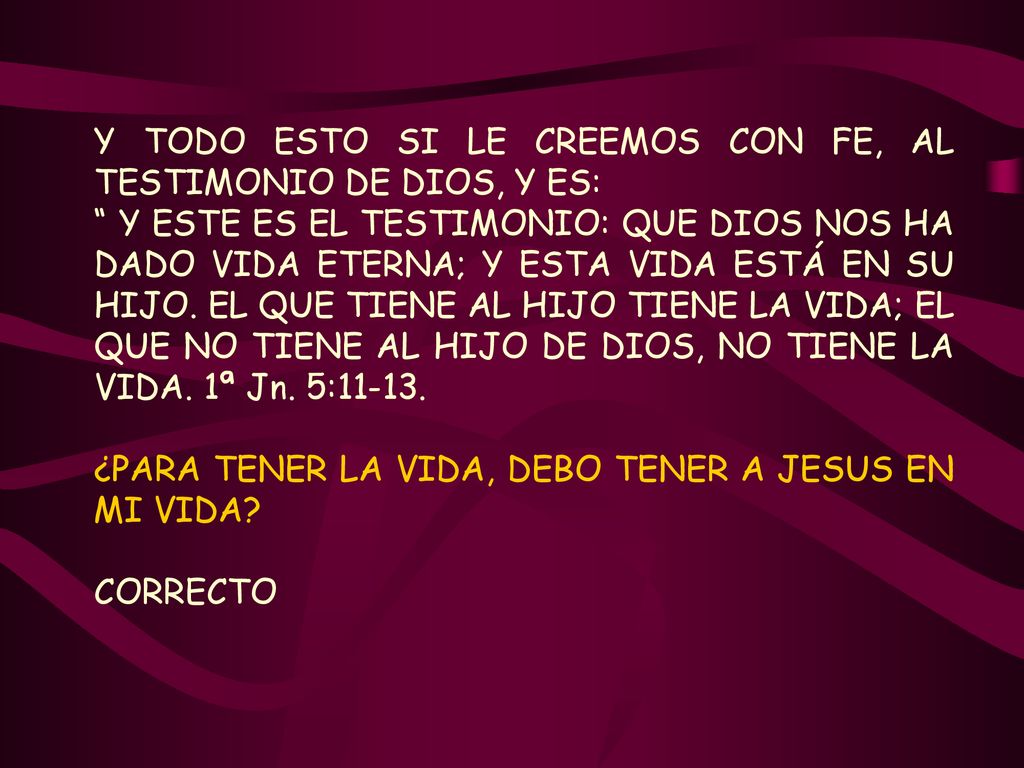 Y TODO ESTO SI LE CREEMOS CON FE, AL TESTIMONIO DE DIOS, Y ES: