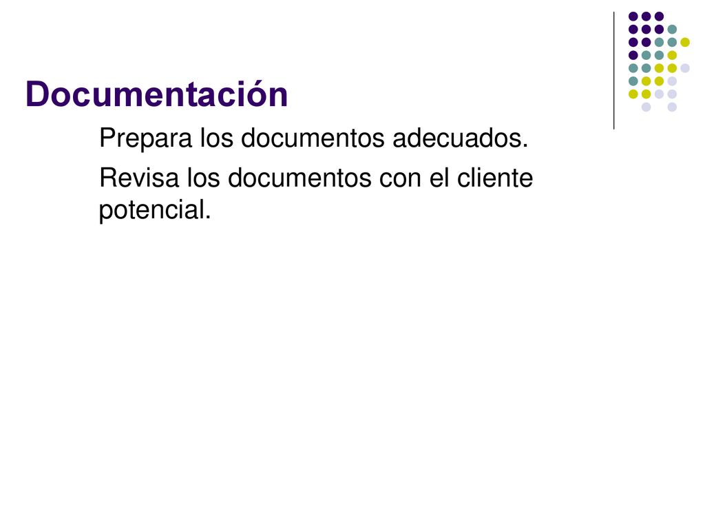 Documentación Prepara los documentos adecuados. Revisa los documentos con el cliente potencial.
