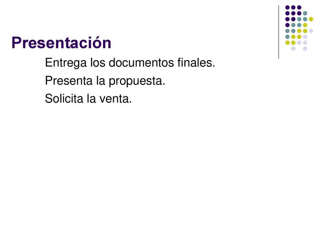 Presentación Entrega los documentos finales. Presenta la propuesta. Solicita la venta.