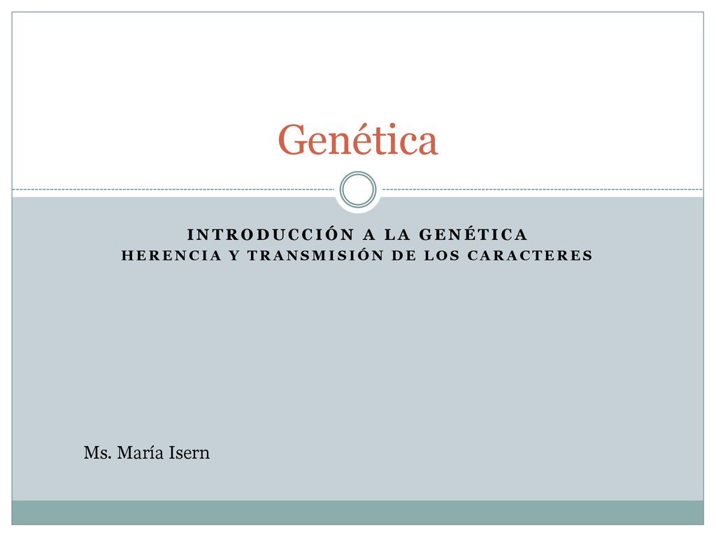 INTRODUCCIÓN A LA GENÉTICA HERENCIA Y TRANSMISIÓN DE LOS CARACTERES