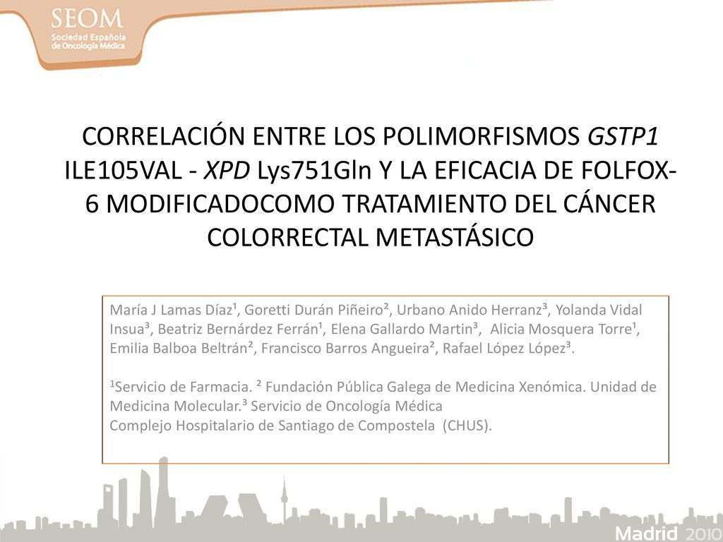 CORRELACIÓN ENTRE LOS POLIMORFISMOS GSTP1 ILE105VAL - XPD Lys751Gln Y LA EFICACIA DE FOLFOX-6 MODIFICADOCOMO TRATAMIENTO DEL CÁNCER COLORRECTAL METASTÁSICO
