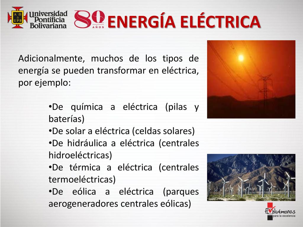 ENERGÍA ELÉCTRICA Adicionalmente, muchos de los tipos de energía se pueden transformar en eléctrica, por ejemplo: