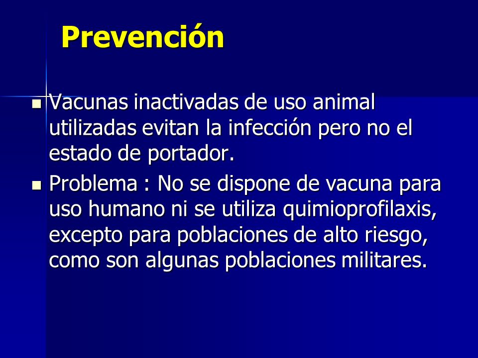 Prevención Vacunas inactivadas de uso animal utilizadas evitan la infección pero no el estado de portador.