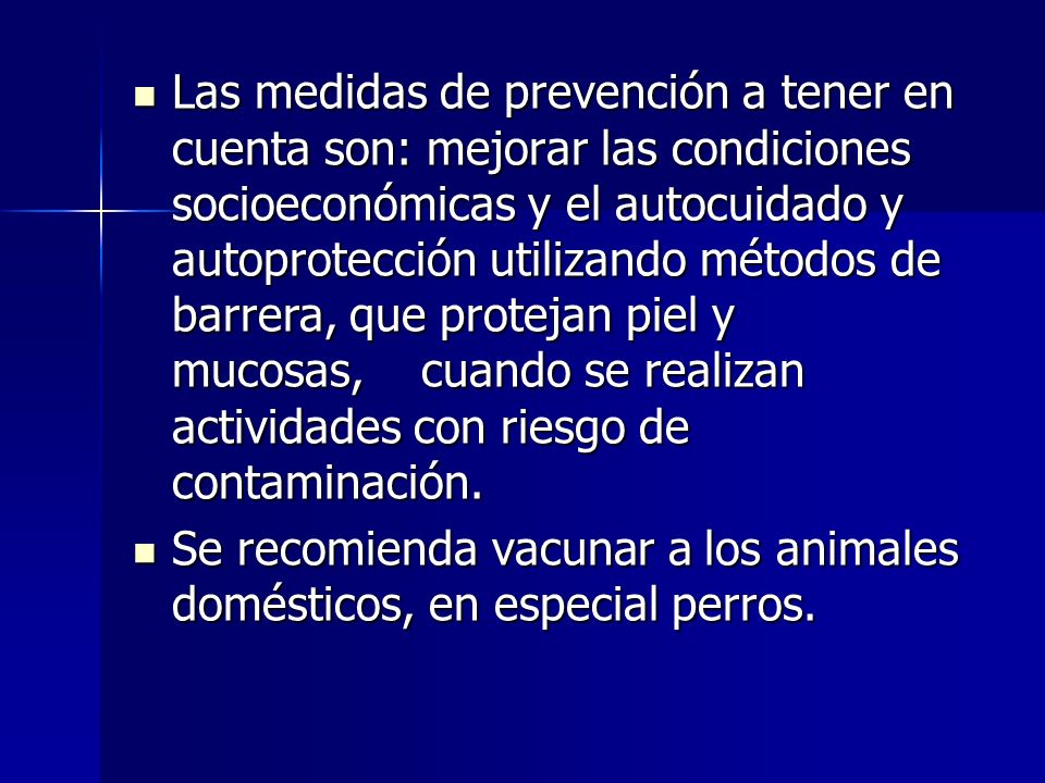 Las medidas de prevención a tener en cuenta son: mejorar las condiciones socioeconómicas y el autocuidado y autoprotección utilizando métodos de barrera, que protejan piel y mucosas, cuando se realizan actividades con riesgo de contaminación.