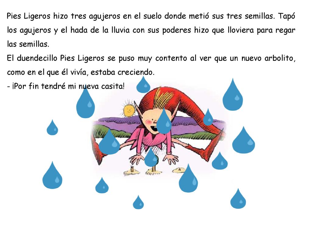 Pies Ligeros hizo tres agujeros en el suelo donde metió sus tres semillas. Tapó los agujeros y el hada de la lluvia con sus poderes hizo que lloviera para regar las semillas.